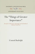 The Things of Greater Importance: Bernard of Clairvaux's Apologia and the Medieval Attitude Toward Art - Hardcover