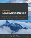 Mastering Linux Administration: A comprehensive guide to installing, configuring, and maintaining Linux systems in the modern data center - Paperback
