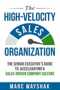 The High-Velocity Sales Organization: The Senior Executive's Guide to Accelerating a Sales-Driven Company Culture - Paperback