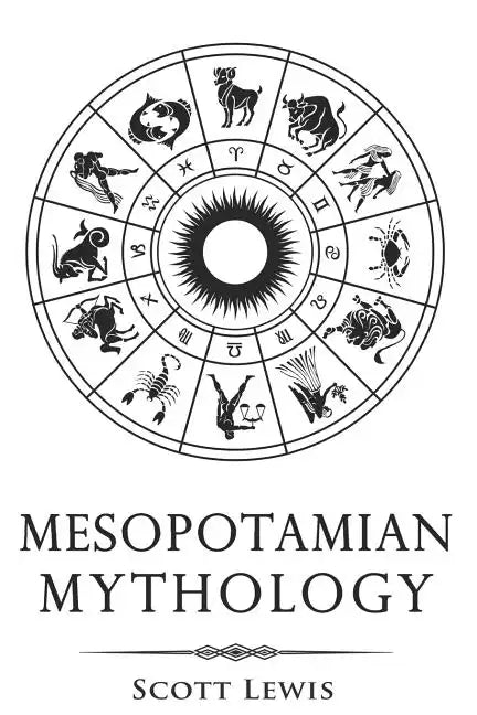 Mesopotamian Mythology: Classic Stories from the Sumerian Mythology, Akkadian Mythology, Babylonian Mythology and Assyrian Mythology - Paperback