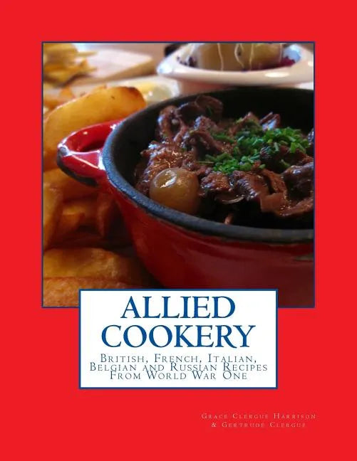 Allied Cookery: British, French, Italian, Belgian and Russian Recipes From World War One - Paperback