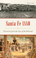 Santa Fe 1880: Chronicles from the Year of the Railroad - Hardcover