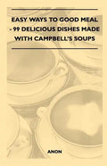 Easy Ways to Good Meal - 99 Delicious Dishes Made With Campbell's Soups - Paperback