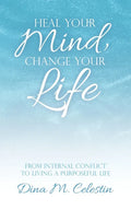 Heal Your Mind, Change Your Life: From Internal Conflict to Living a Purposeful Life - Paperback