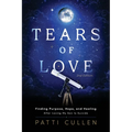 Tears of Love: Finding Purpose, Hope, and Healing After Losing My Son to Suicide - Paperback
