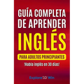 Guía completa de aprender inglés para adultos principiantes: !Habla inglés en 30 días! - Paperback