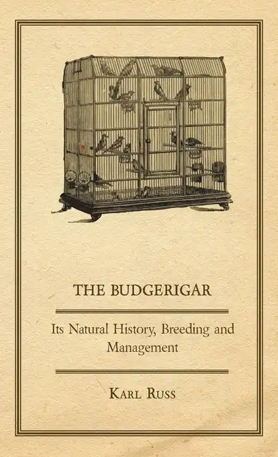 The Budgerigar - Its Natural History, Breeding and Management - Hardcover