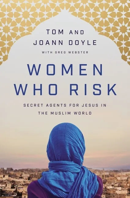 Women Who Risk: Secret Agents for Jesus in the Muslim World - Paperback