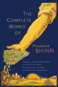The Complete Works of Florence Scovel Shinn: The Game of Life and How to Play It; Your Word Is Your Wand; The Secret Door to Success; and The Power of - Paperback