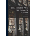 Bernadette and Her Lady of Glory - Paperback