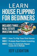 Learn House Flipping For Beginners: Includes Three Real Estate Investing Books: How To Flip Your First House, Probate Real Estate Investing, How To Es - Paperback