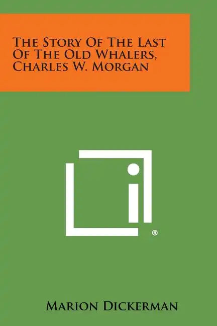 The Story of the Last of the Old Whalers, Charles W. Morgan - Paperback