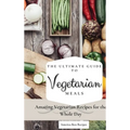 The Ultimate Guide to Vegetarian Meals: Amazing Vegetarian Recipes for the Whole Day - Hardcover