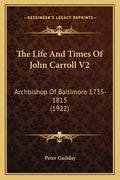 The Life And Times Of John Carroll V2: Archbishop Of Baltimore 1735-1815 (1922) - Paperback