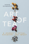 Art of Tea: A Journey of Ritual, Discovery, and Impact - Paperback