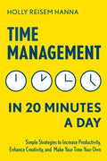 Time Management in 20 Minutes a Day: Simple Strategies to Increase Productivity, Enhance Creativity, and Make Your Time Your Own - Paperback