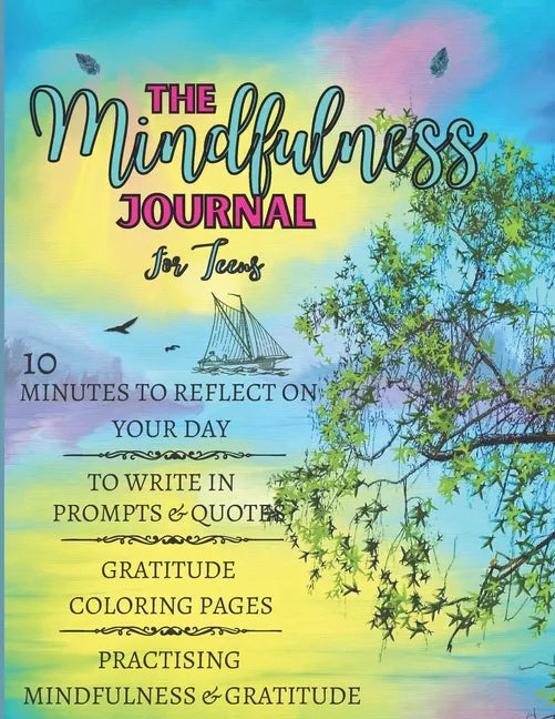 The Mindfulness Journal For Teens: 10 Minutes to Reflect on Your Day, to Write in Prompts & Quotes, Gratitude Coloring Pages, Practising Mindfulness & - Paperback