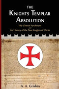 The Knights Templar Absolution: The Chinon Parchment and the History of the Poor Knights of Christ - Paperback