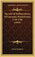 The Life Of William Henry Of Lancaster, Pennsylvania, 1729-1786 (1910) - Hardcover