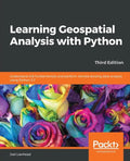 Learning Geospatial Analysis with Python - Third Edition - Paperback