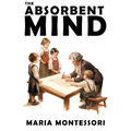 The Absorbent Mind: A Classic in Education and Child Development for Educators and Parents - Paperback