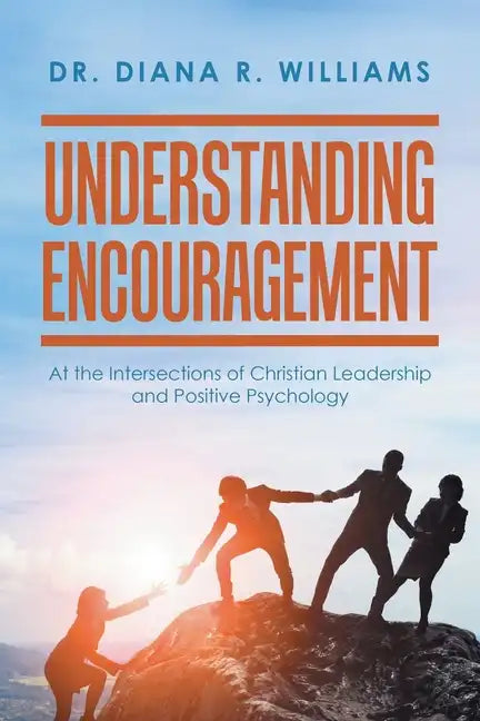 Understanding Encouragement: At the Intersections of Christian Leadership and Positive Psychology - Paperback
