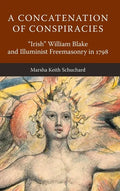 A Concatenation of Conspiracies: "Irish" William Blake and Illuminist Freemasonry in 1798 - Hardcover