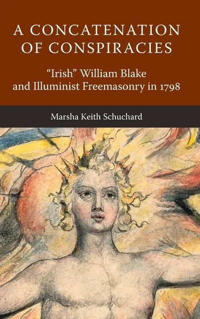 A Concatenation of Conspiracies: "Irish" William Blake and Illuminist Freemasonry in 1798 - Hardcover