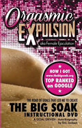 ORGASMIC EXPULSION aka Female Ejaculation - THE ROAD OF GOALS THAT LED ME TO CREATE The Big Soak Instructional DVD: HOW I GOT www.thebigsoak.org TOP R - Paperback