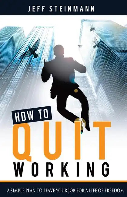 How To Quit Working: A Simple Plan to Leave Your Job for a Life of Freedom - Paperback