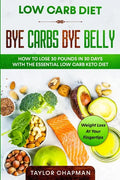 Low Carb Diet: BYE CARBS BYE BELLY - How To Lose 30 Pounds in 30 Days With The Essential Low Carb Keto Diet - Paperback