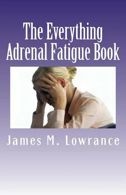 The Everything Adrenal Fatigue Book: The Syndrome of Feeling Stressed-Out! - Paperback