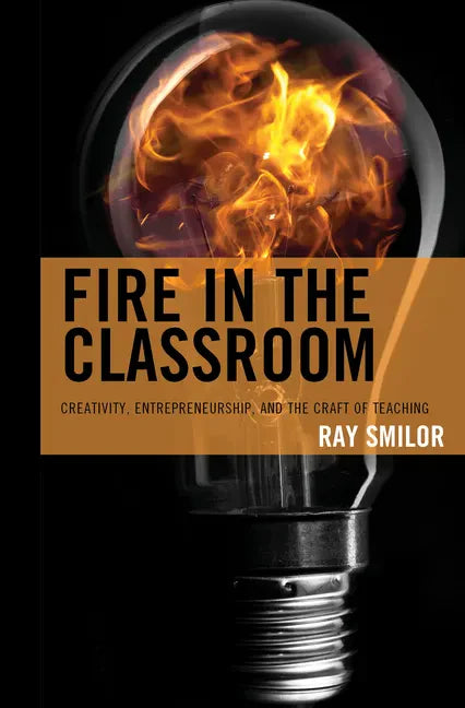 Fire in the Classroom: Creativity, Entrepreneurship, and the Craft of Teaching - Paperback