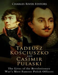Tadeusz Kosciuszko and Casimir Pulaski: The Lives of the Revolutionary War's Most Famous Polish Officers - Paperback