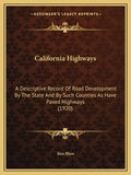 California Highways: A Descriptive Record Of Road Development By The State And By Such Counties As Have Paved Highways (1920) - Paperback