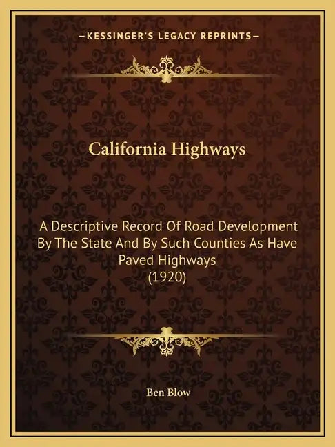 California Highways: A Descriptive Record Of Road Development By The State And By Such Counties As Have Paved Highways (1920) - Paperback