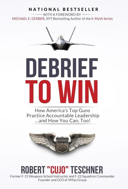 Debrief to Win: How America's Top Guns Practice Accountable Leadership...and How You Can, Too! - Hardcover