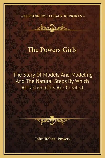 The Powers Girls: The Story of Models and Modeling and the Natural Steps by Which Attractive Girls Are Created - Hardcover