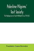 Palestine Pilgrims' Text Society; The Hodceporicon of Saint Willibald (Circa 754 A.D.) - Paperback