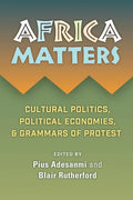 Africa Matters: Cultural Politics, Political Economies, and Grammars of Protest - Paperback