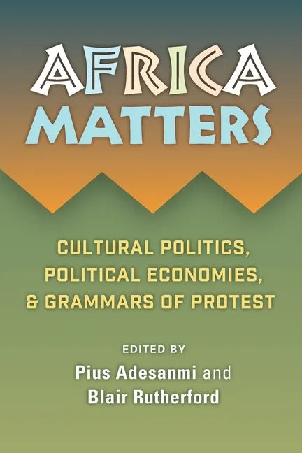 Africa Matters: Cultural Politics, Political Economies, and Grammars of Protest - Paperback