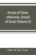 Annals of Ulster, otherwise, Annals of Senat; A Chronicle of Irish Affairs A.D. 431-1131: 1155-1541. (Volume II) A.D. 1057-1131: 1155-1378 - Paperback