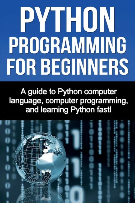 Python Programming for Beginners: A guide to Python computer language, computer programming, and learning Python fast! - Paperback