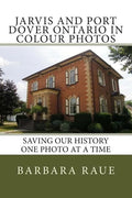 Jarvis and Port Dover Ontario in Colour Photos: Saving Our History One Photo at a Time - Paperback