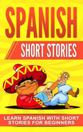 Spanish Short Stories: Learn Spanish with Short Stories for Beginners - Paperback