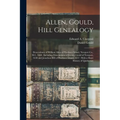 Allen, Gould, Hill Genealogy: Descendants of William Allen of Prudence Island, Newport Co., R.I., 1660: Including Descendants of Jeremy Gould of New - Paperback