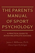 The Parents Manual of Sport Psychology: A Practical Guide To Achieving Athletic Success - Paperback