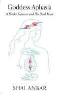 Goddess Aphasia: A Stroke Survivor and His Dual Muse - Paperback