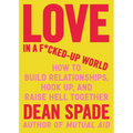 Love in a F*cked-Up World: How to Build Relationships, Hook Up, and Raise Hell Together - Paperback