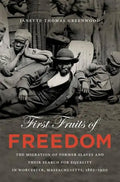 First Fruits of Freedom: The Migration of Former Slaves and Their Search for Equality in Worcester, Massachusetts, 1862-1900 - Paperback
